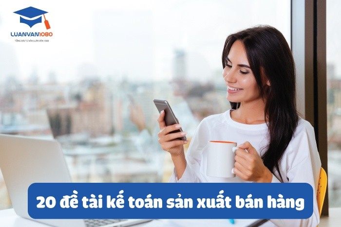 20-de-tai-ke-toan-san-xuat-ban-hang-1 20 đề tài kế toán sản xuất bán hàng