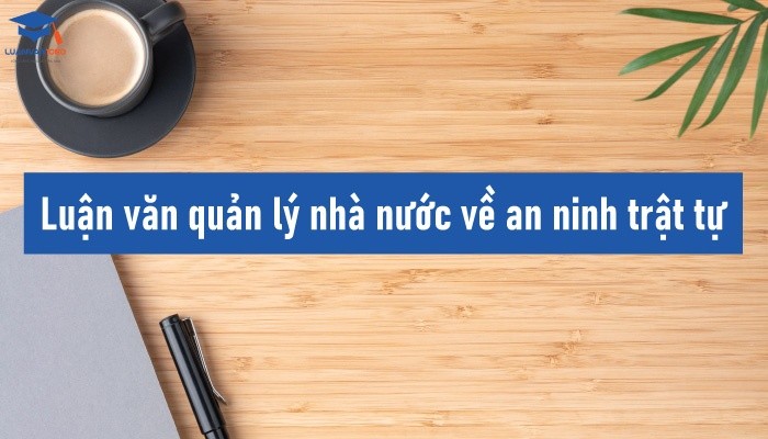 Luận văn quản lý nhà nước về an ninh trật tự