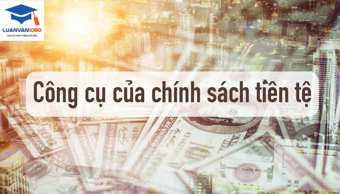 Các công cụ của chính sách tiền tệ do Ngân hàng trung ương đề ra