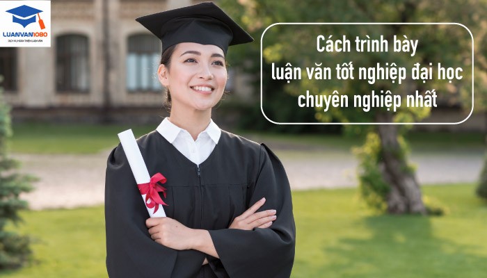 Cách Trình Bày Luận Văn Tốt Nghiệp Đại Học Chuyên Nghiệp