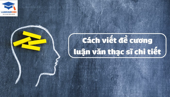 Hướng Dẫn Cách Viết Đề Cương Luận Văn Thạc Sĩ Chi Tiết