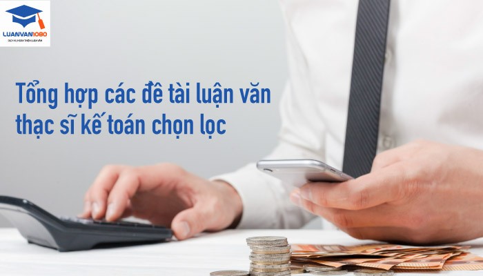 de-tai-luan-van-thac-si-ke-toan Tổng hợp các đề tài luận văn thạc sĩ kế toán chọn lọc