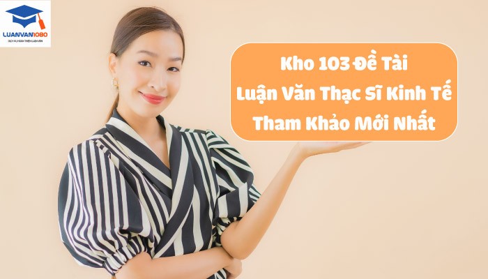 de-tai-luan-van-thac-si-kinh-te-2 Kho 103 Đề Tài Luận Văn Thạc Sĩ Kinh Tế Tham Khảo Mới Nhất