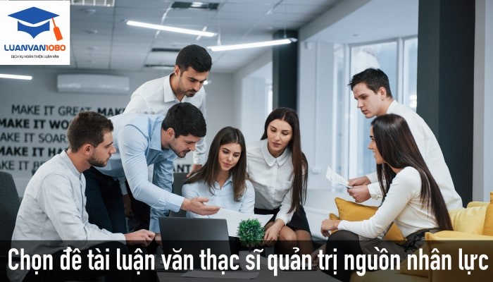 4 Cách chọn đề tài luận văn thạc sĩ quản trị nhân lực