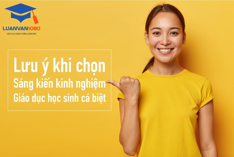 de-tai-sang-kien-kinh-nghiem-giao-duc-hoc-sinh-ca-biet-luanvan-1080 Lưu ý khi chọn sáng kiến kinh nghiệm giáo dục học sinh cá biệt