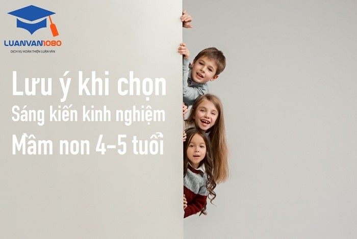 Lưu ý khi chọn sáng kiến kinh nghiệm mầm non 4-5 tuổi