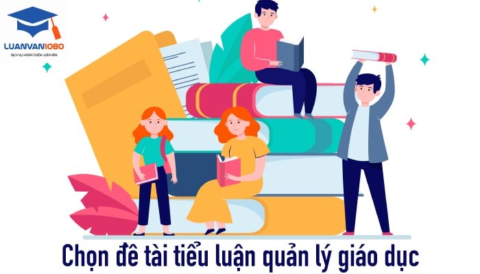 Hướng dẫn chọn đề tài tiểu luận quản lý giáo dục 