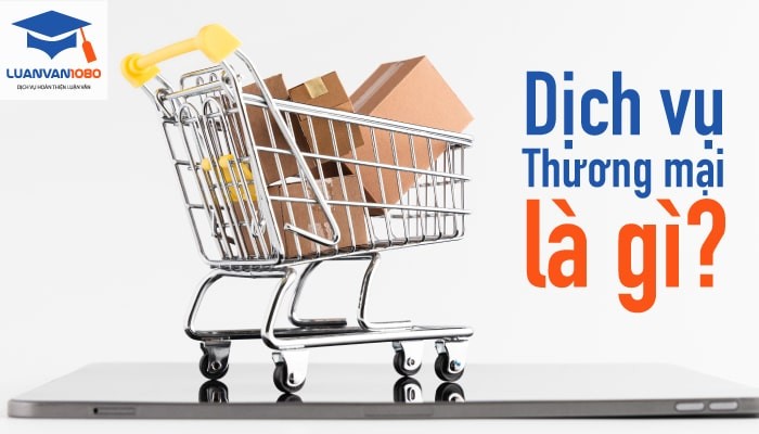 dich-vu-thuong-mai-la-gi-luanvan1080 Dịch vụ thương mại là gì? Một số dịch vụ thương mại theo quy định của Luật thương mại