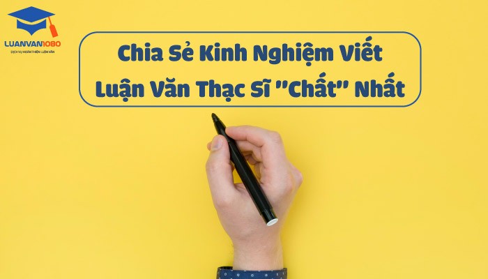 Chia Sẻ Kinh Nghiệm Viết Luận Văn Thạc Sĩ Cho Người Mới Bắt Đầu