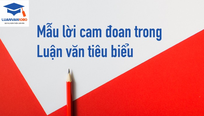 mau-loi-cam-doan-trong-luan-van Các mẫu lời cam đoan trong luận văn hay và đầy đủ nhất