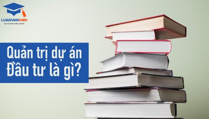 quan-tri-du-an-dau-tu Tìm hiểu các kiến thức cơ bản về quản trị dự án đầu tư