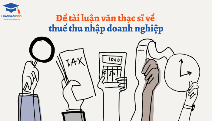 tai-luan-van-thac-si-ve-thue-tndn Đề tài luận văn thạc sĩ về thuế TNDN