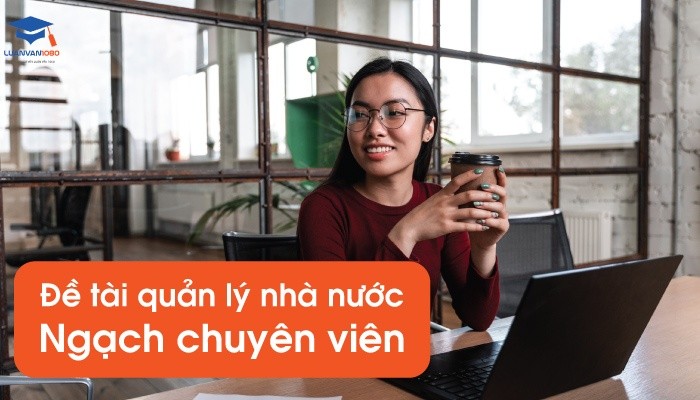 tai-quan-ly-nha-nuoc-ngach-chuyen-vien Đề tài quản lý nhà nước ngạch chuyên viên