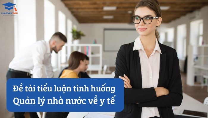 tai-tieu-luan-tinh-huong-quan-ly-nha-nuoc-ve-y-te Đề tài tiểu luận tình huống quản lý nhà nước về y tế