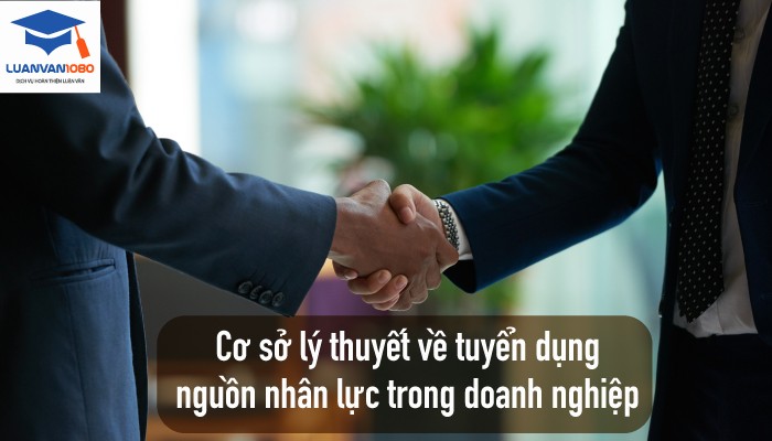 tuyen-dung-nguon-nhan-luc Hệ thống hóa cơ sở lý luận về tuyển dụng nguồn nhân lực.