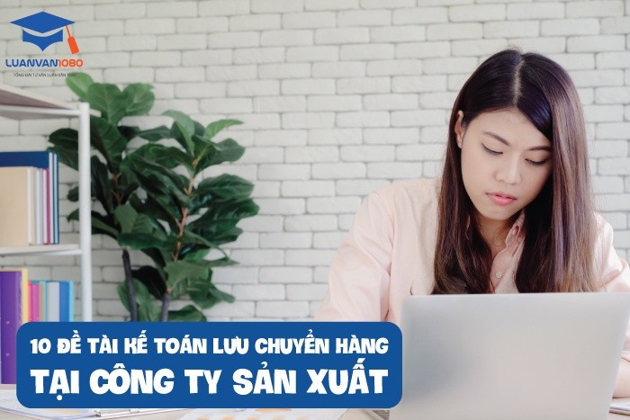 10 đề tài kế toán lưu chuyển hàng tại công ty sản xuất