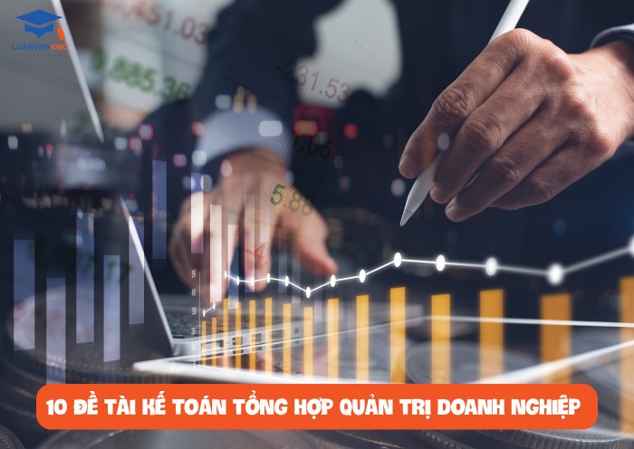 10 đề tài kế toán tổng hợp quản trị doanh nghiệp
