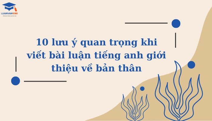 10 lưu ý quan trọng khi viết bài luận tiếng anh giới thiệu về bản thân