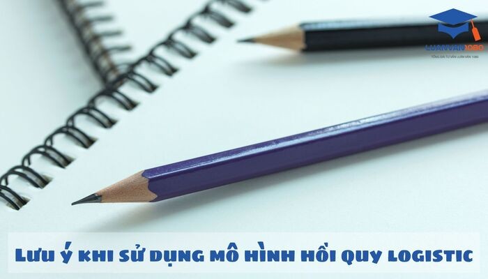 Lưu ý khi sử dụng mô hình hồi quy logistic