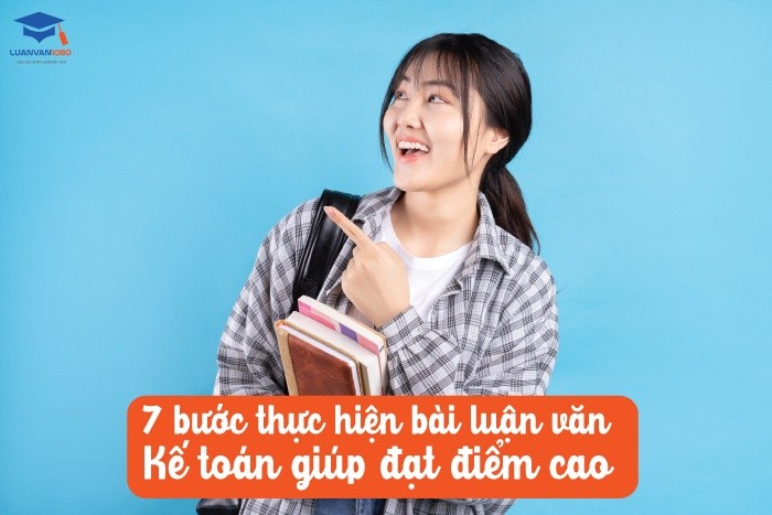 7 bước thực hiện bài luận văn kế toán đạt điểm cao