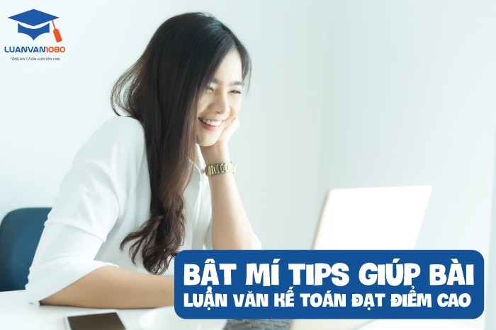 Bật mí tips giúp bài luận văn kế toán đạt điểm cao
