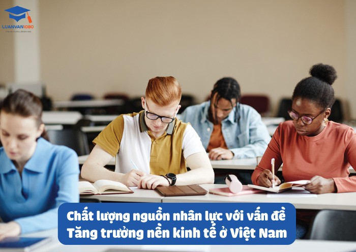 Chất lượng nguồn nhân lực với vấn đề tăng trưởng nền kinh tế ở Việt Nam