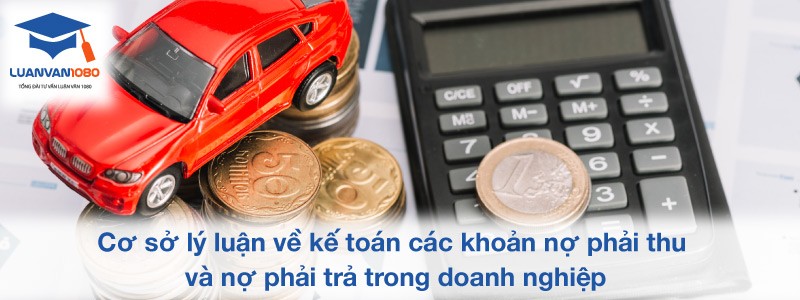 Cơ sở lý luận về kế toán nợ phải trả và các khoản nợ phải thu