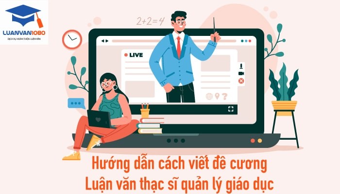Hướng dẫn cách viết đề cương luận văn thạc sĩ quản lý giáo dục