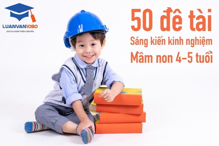 Tham Khảo 50+ Đề Tài Sáng Kiến Kinh Nghiệm Mầm Non 4-5 Tuổi