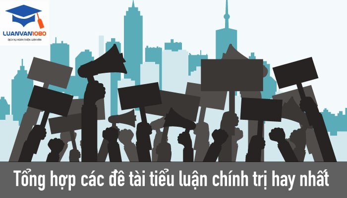 Tham Khảo Kho 50+ Đề Tài Tiểu Luận Chính Trị Mới Nhất 2020