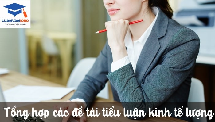 Top 50+ Đề Tài Tiểu Luận Kinh Tế Lượng Hot Nhất Năm