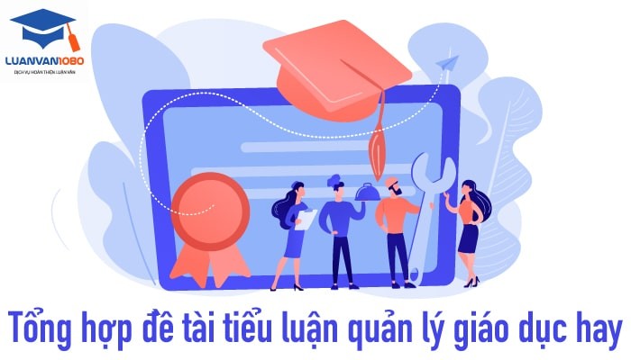 Tổng hợp các đề tài tiểu luận quản lý giáo dục hay nhất