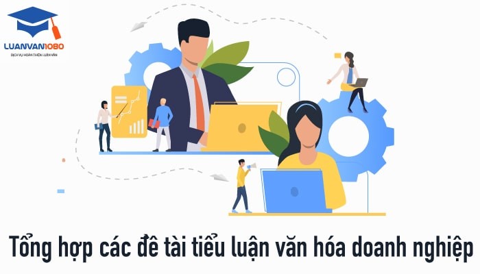 Danh Sách 50+ Đề Tài Tiểu Luận Văn Hóa Doanh Nghiệp Mới Nhất