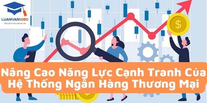 Nâng cao năng lực cạnh tranh của các ngân hàng tại Việt Nam
