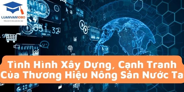Tình hình xây dựng, cạnh tranh một số thương hiệu nông sản