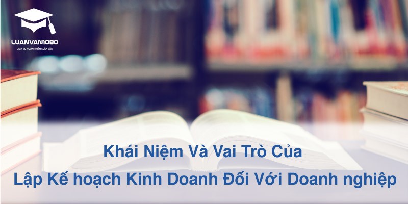 Bản chất và tác dụng của kế hoạch kinh doanh ở doanh nghiệp