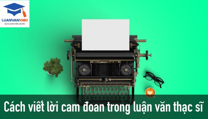 Cách viết lời cam đoan trong luận văn thạc sĩ