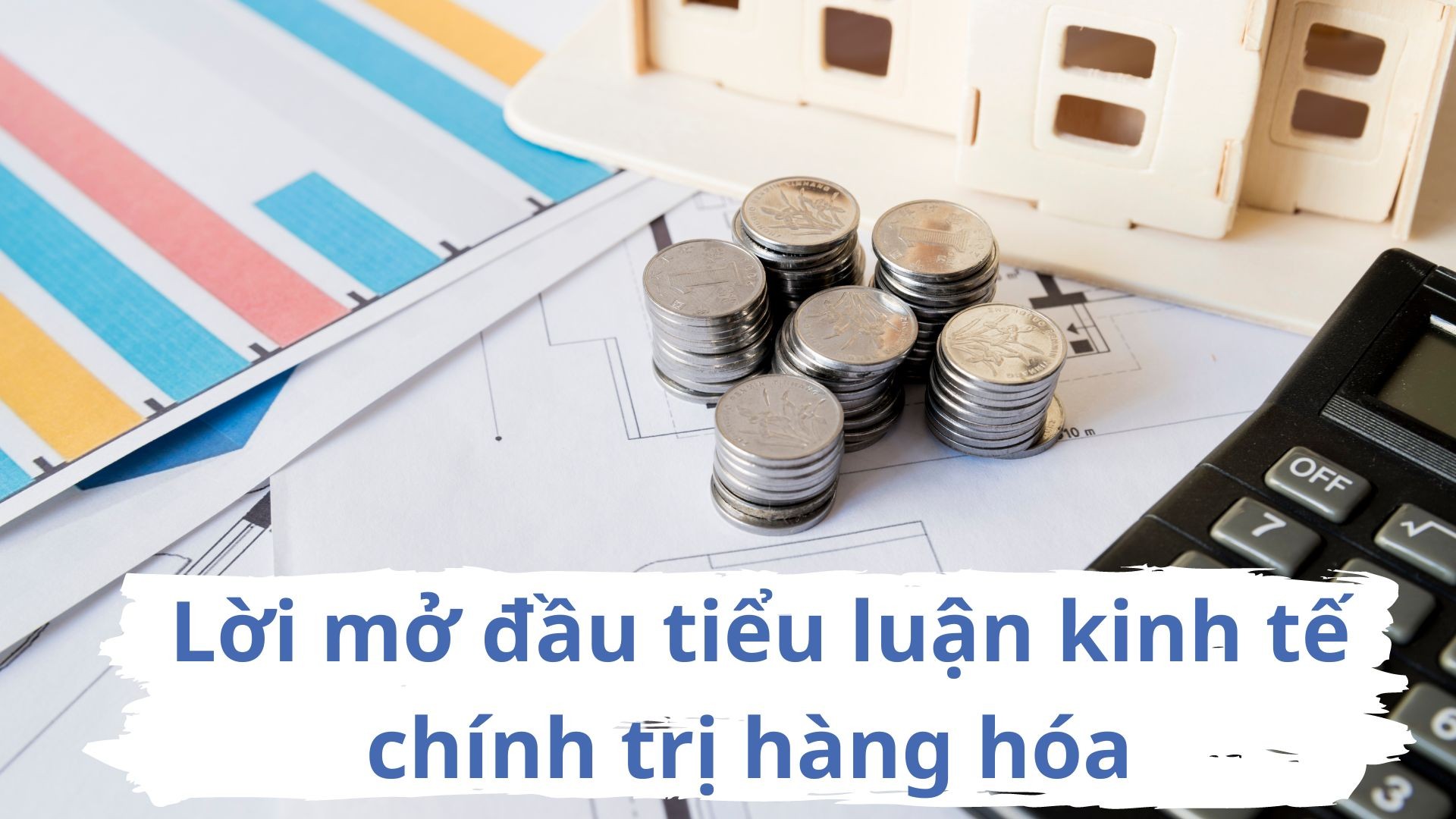 Lời mở đầu tiểu luận kinh tế chính trị hàng hóa