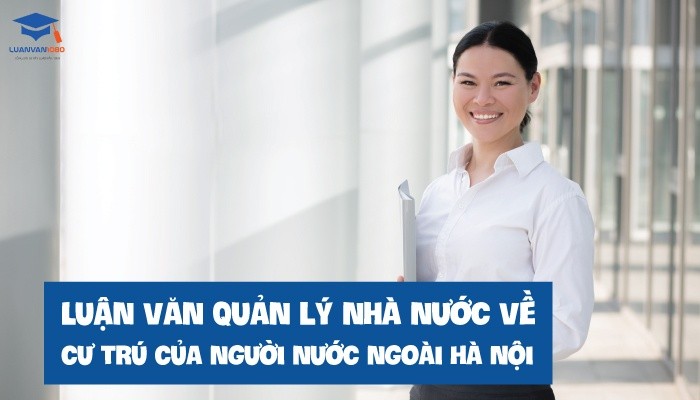 Luận văn quản lý nhà nước về cư trú của người nước ngoài tại Hà Nội