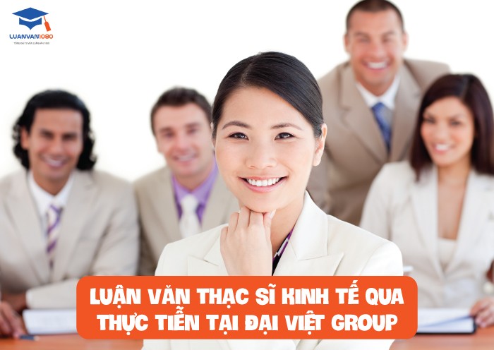 Luận văn thạc sĩ kinh tế qua thực tiễn tại Đại Việt Group