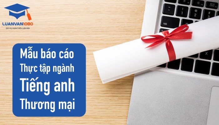 Chia sẻ 5 mẫu báo cáo thực tập ngành tiếng anh thương mại