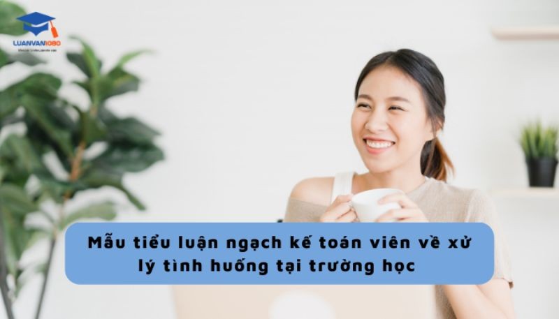 Mẫu tiểu luận ngạch kế toán viên về xử lý tình huống tại trường học