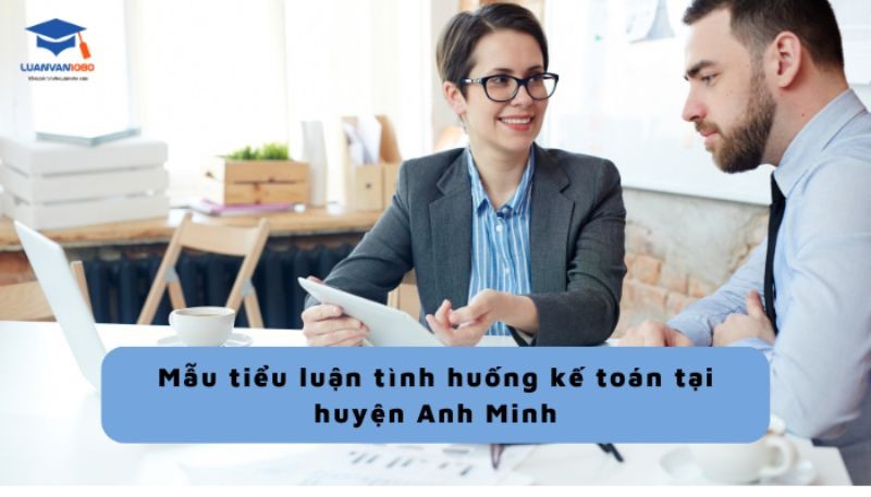 Mẫu tiểu luận tình huống kế toán tại huyện Anh Minh