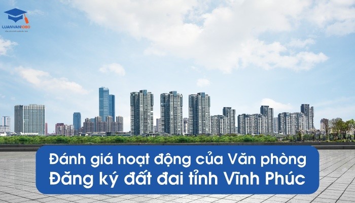 Đánh giá hoạt động của Văn phòng đăng ký đất đai tỉnh Vĩnh Phúc