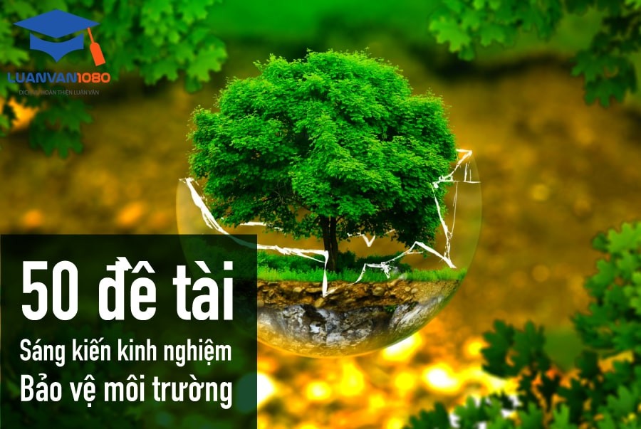 50+ Đề Tài Sáng Kiến Kinh Nghiệm Bảo Vệ Môi Trường Hay Nhất