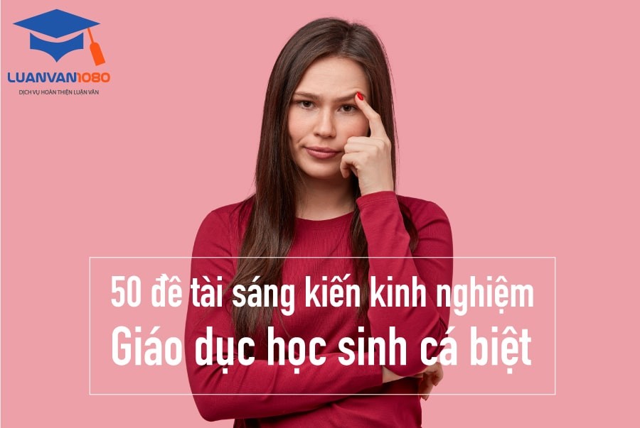 50 Đề Tài Sáng Kiến Kinh Nghiệm Giáo Dục Học Sinh Cá Biệt