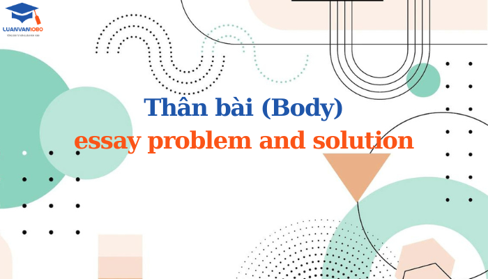 Thân bài (Body) essay problem and solution