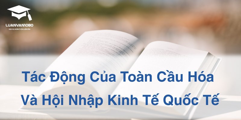 Tác Động Của Toàn Cầu Hóa Và Hội Nhập Kinh Tế Quốc Tế