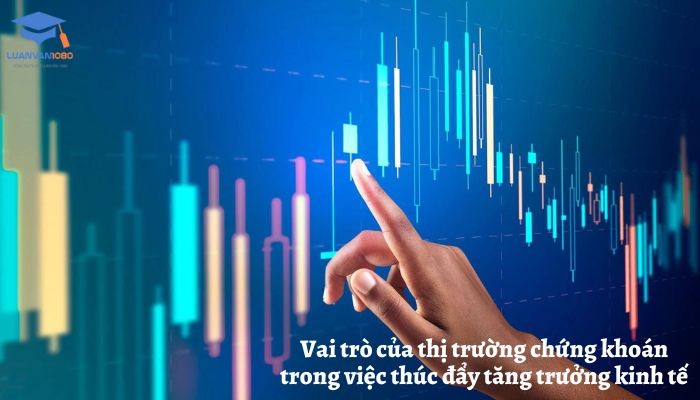 Vai trò của thị trường chứng khoán trong việc thúc đẩy tăng trưởng kinh tế