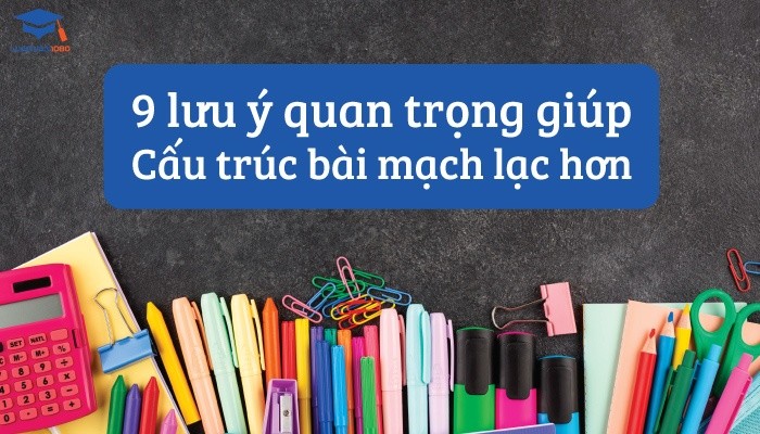 9 lưu ý giúp cấu trúc bài mạch lạc hơn